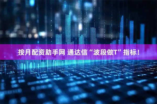 按月配资助手网 通达信“波段做T”指标！
